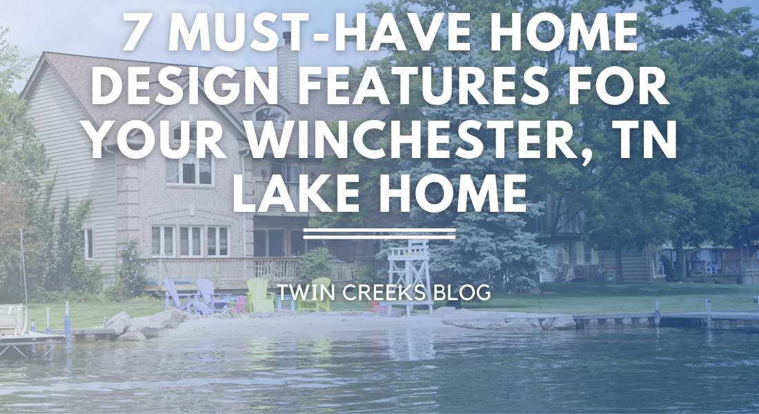 7 MustHave Home Design Features for Your Winchester, TN Lake Home